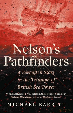 Nelson's Pathfinders: A Forgotten Story in the Triumph of British Sea Power - Michael Barritt [KSIĄŻKA]