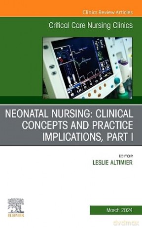 Neonatal Nursing: Clinical Concepts and Practice Implications, Part 1, An Issue of Critical Care Nursing Clinics of North America (Volume 36-1) (The Clinics: Nursing, Volume 36-1) - Leslie Altimier [KSIĄŻKA]