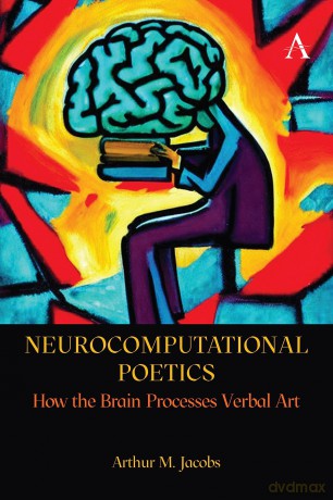 Neurocomputational Poetics: How the Brain Processes Verbal Art (Anthem Studies in Bibliotherapy and Well-Being) [KSIĄŻKA]