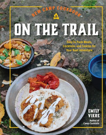 New Camp Cookbook On the Trail: Easy-to-Pack Meals, Cocktails, and Snacks for Your Next Adventure (Great Outdoor Cooking) - Emily Vikre [KSIĄŻKA]