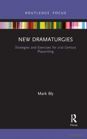 New Dramaturgies: Strategies and Exercises for 21st Century Playwriting (Focus on Dramaturgy) - Mark Bly [KSIĄŻKA]