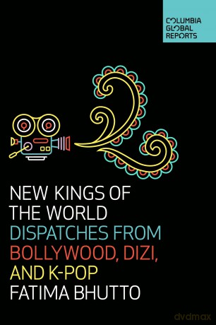 New Kings of the World: Dispatches from Bollywood, Dizi, and K-Pop - Fatima Bhutto [KSIĄŻKA]