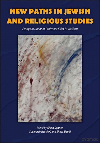 New Paths in Jewish and Religious Studies: Essays in Honor of Professor Elliot R. Wolfson [KSIĄŻKA]