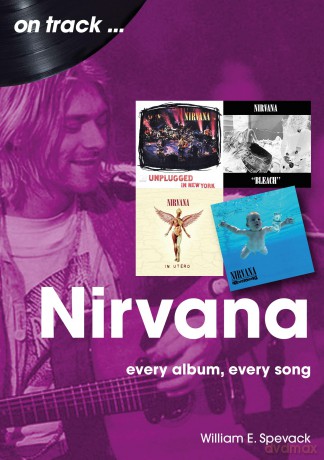 Nirvana On Track: Every Album, Every Song - William E Spevack [KSIĄŻKA]