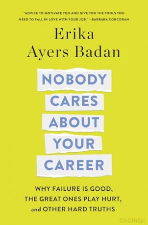 Nobody Cares About Your Career: Why Failure Is Good, the Great Ones Play Hurt, and Other Hard Truths - Ayers, Erika Badan [KSIĄŻKA]