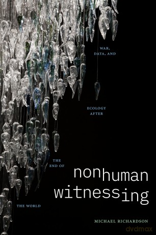 Nonhuman Witnessing: War, Data, and Ecology after the End of the World (Thought in the Act) - Michael Richardson [KSIĄŻKA]