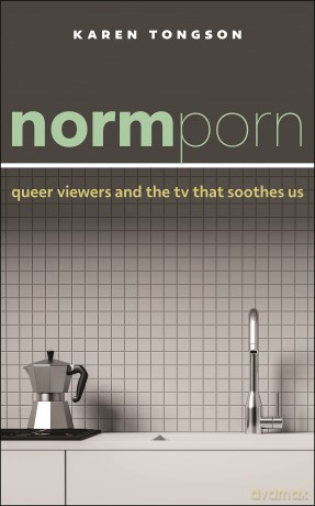 Normporn: Queer Viewers and the TV That Soothes Us: 38 (Postmillennial Pop) - Karen Tongson [KSIĄŻKA]