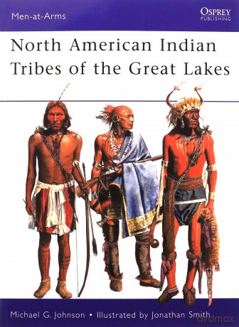 North American Indian Tribes of the Great Lakes: 467 (Men-at-Arms) - Michael G Johnson [KSIĄŻKA]