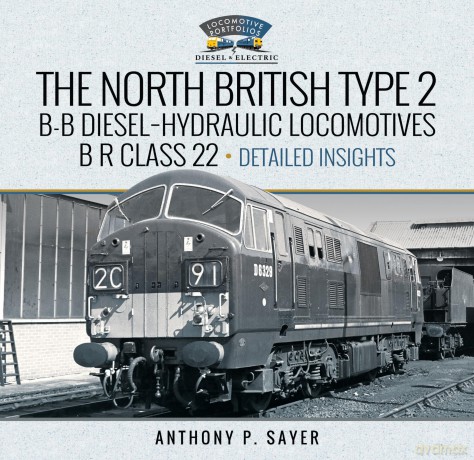 North British Type 2 B-B Diesel-Hydraulic Locomotives, B R Class 22 - Volume 2 - Detailed Insights - Anthony P Sayer [KSIĄŻKA]