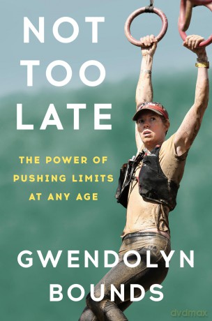 Not Too Late: The Power of Pushing Limits at Any Age - Gwendolyn Bounds [KSIĄŻKA]