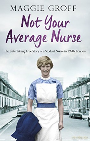 Not your Average Nurse: The Entertaining True Story of a Student Nurse in 1970s London - Maggie Groff [KSIĄŻKA]
