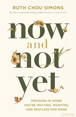 Now and Not Yet: Pressing in When You're Waiting, Wanting, and Restless for More - Ruth Chou Simons [KSIĄŻKA]