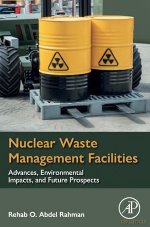 Nuclear Waste Management Facilities: Advances, Environmental Impacts, and Future Prospects - Rehab O Abdel Rahman [KSIĄŻKA]
