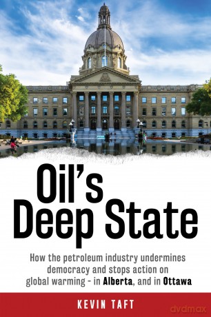 Oil's Deep State: How the petroleum industry undermines democracy and stops action on global warming - in Alberta, and in Ottawa [KSIĄŻKA]