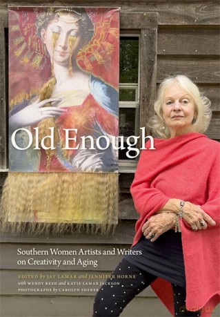 Old Enough: Southern Women Artists and Writers on Creativity and Aging [KSIĄŻKA]