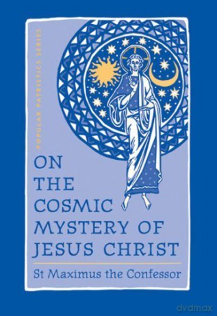On the Cosmic Mystery of Jesus Christ: Selected Writings from St. Maximus - St Maximus Confessor [KSIĄŻKA]