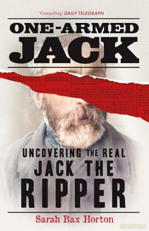 One-Armed Jack: Uncovering the Real Jack the Ripper - Sarah Bax Horton [KSIĄŻKA]