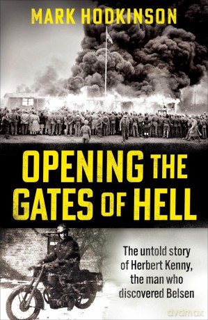 Opening The Gates of Hell: The untold story of Herbert Kenny, the man who discovered Belsen - Mark Hodkinson [KSIĄŻKA]