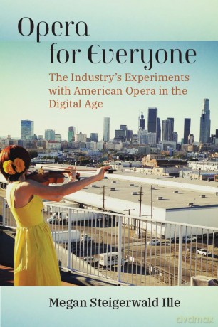 Opera for Everyone: The Industry's Experiments with American Opera in the Digital Age [KSIĄŻKA]