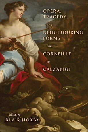 Opera, Tragedy, and Neighbouring Forms from Corneille to Calzabigi [KSIĄŻKA]