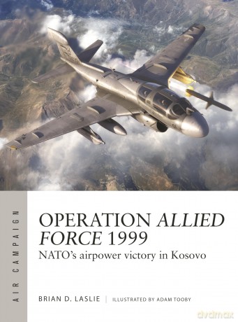 Operation Allied Force 1999: NATO's airpower victory in Kosovo: 45 (Air Campaign) - Brian D Laslie [KSIĄŻKA]