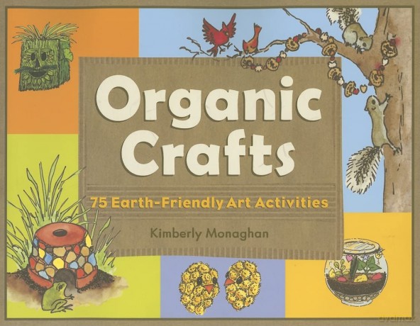 Organic Crafts: 75 Earth-Friendly Art Activities - Kimberly Monaghan [KSIĄŻKA]