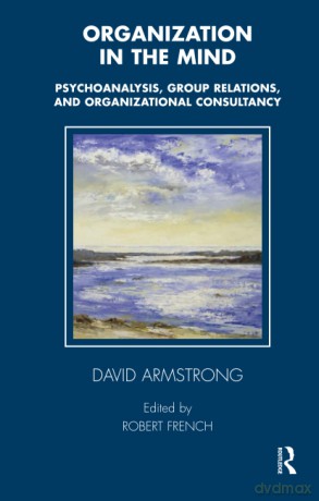 Organization in the Mind: Psychoanalysis, Group Relations and Organizational Consultancy (The Tavistock Clinic Series) - David Armstrong [KSIĄŻKA]