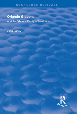 Orlando Gibbons and the Gibbons Family of Musicians: and the Gibbons family of musicians (Routledge Revivals) - John Harley [KSIĄŻKA]