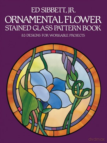 Ornamental Flower Stained Glass Pattern Book: 83 Designs for Workable Projects (Dover Stained Glass Instruction) - Ed Sibbett [KSIĄŻKA]