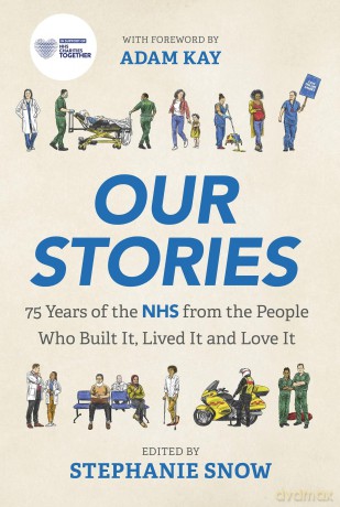 Our Stories: 75 Years of the NHS from the People Who Built It, Lived It and Love It - Stephanie Snow [KSIĄŻKA]