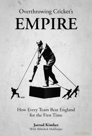 Overthrowing Cricket's Empire: How Every Team Beat England for the First Time - Jarrod Kimber [KSIĄŻKA]