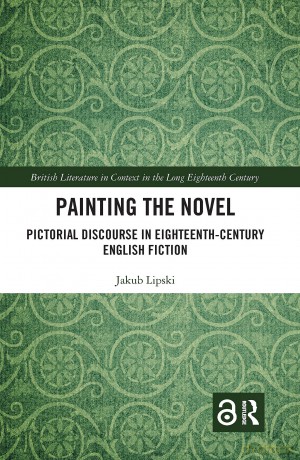 Painting the Novel: Pictorial Discourse in Eighteenth-Century English Fiction (British Literature in Context in the Long Eighteenth Century) - Jakub Lipski [KSIĄŻKA]