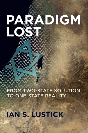 Paradigm Lost: From Two-State Solution to One-State Reality - Ian S. Lustick [KSIĄŻKA]