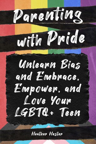 Parenting with Pride: Unlearn Bias and Embrace, Empower, and Love Your LGBTQ+ Teen - Heather Hester [KSIĄŻKA]