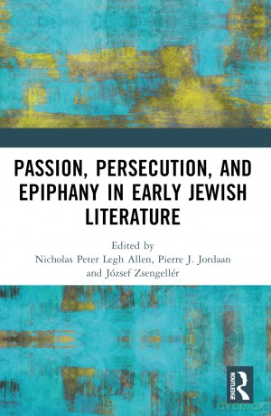 Passion, Persecution, and Epiphany in Early Jewish Literature - Nicholas Pete Allen [KSIĄŻKA]