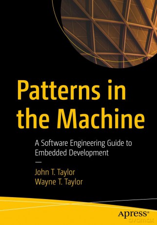 Patterns in the Machine: A Software Engineering Guide to Embedded Development - John T. Taylor [KSIĄŻKA]