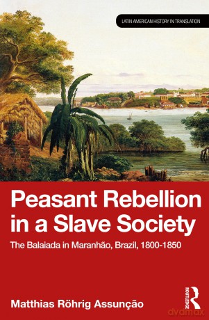 Peasant Rebellion in a Slave Society: The Balaiada in Maranhao, Brazil, 1800-1850 (Latin American History in Translation) - Matthias R Assun O [KSIĄŻKA]