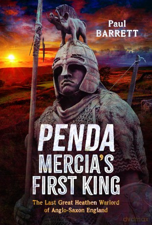 Penda, Mercia's First King: The Last Great Heathen Warlord of Anglo-Saxon England - Paul Barrett [KSIĄŻKA]