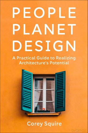People, Planet, Design: A Practical Guide to Realizing Architecture's Potential - Corey Squire [KSIĄŻKA]