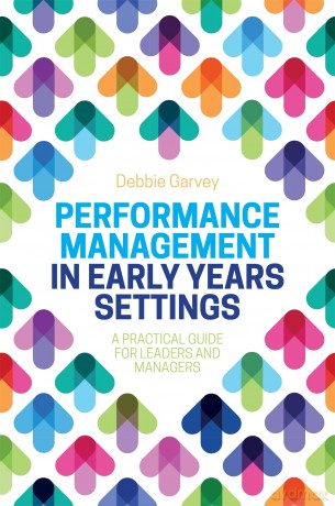 Performance Management in Early Years Settings: A Practical Guide for Leaders and Managers - Debbie Garvey [KSIĄŻKA]