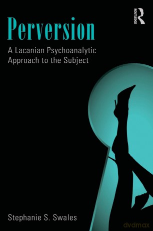 Perversion: A Lacanian Psychoanalytic Approach to the Subject - Stephanie S. Swales [KSIĄŻKA]