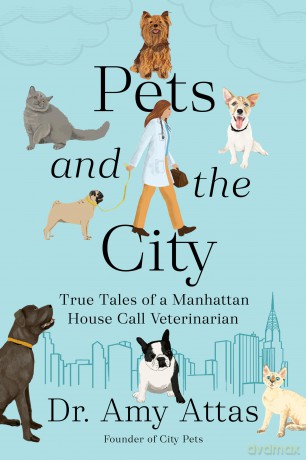 Pets and the City: True Tales of a Manhattan House Call Veterinarian - Amy Attas [KSIĄŻKA]