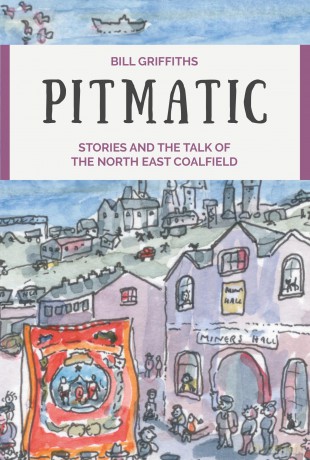 Pitmatic: Stories and Talk of The North East Coalfield: Stories and the Talk of The North East Coalfield - Bill Griffiths [KSIĄŻKA]
