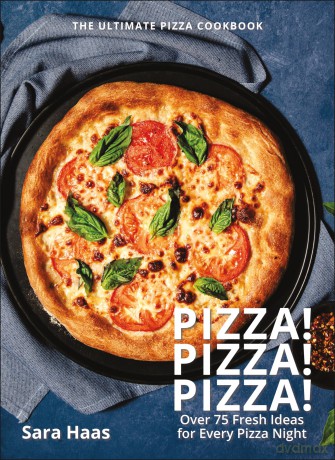 Pizza! Pizza! Pizza!: Over 75 Recipes for Every Flavor, Every Ingredient, Everybod: Over 75 Fresh Recipes for Every Pizza Night - Sara Haas [KSIĄŻKA]