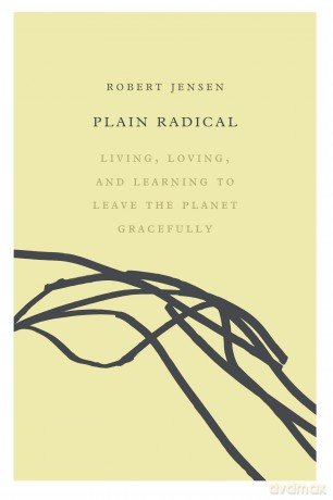 Plain Radical: Living, Loving and Learning to Leave the Planet Gracefully - Robert Jensen [KSIĄŻKA]