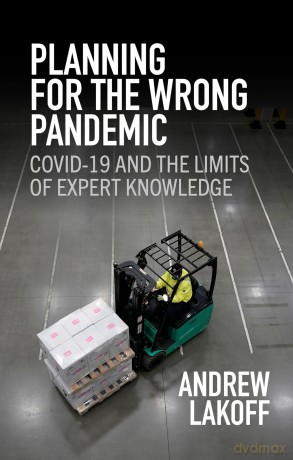 Planning for the Wrong Pandemic: Covid-19 and the Limits of Expert Knowledge - Andrew Lakoff [KSIĄŻKA]