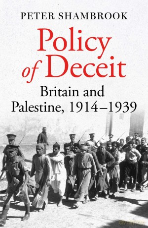 Policy of Deceit: Britain and Palestine, 1914-1939 - Peter Shambrook [KSIĄŻKA]