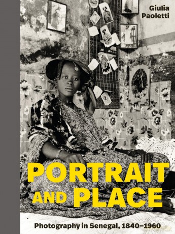 Portrait and Place: Photography in Senegal, 1840-1960 - Giulia Paoletti [KSIĄŻKA]