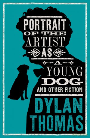 Portrait Of The Artist As A Young Dog and Other Fiction: Annotated Edition (Alma Classics Evergreens): New Annotated Edition: Fully annotated edition: contains over 300 textual notes - Dylan Thomas [KSIĄŻKA]