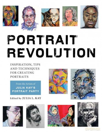 Portrait Revolution: Julia Kay's Portrait Party: Inspiration, Tips and Techniques for Creating Portraits from the Artists of Julia Kay's Portrait Party - Julia Kay [KSIĄŻKA]